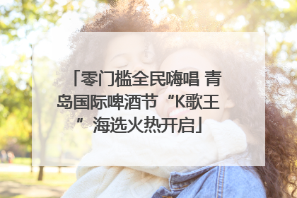 零门槛全民嗨唱 青岛国际啤酒节“K歌王”海选火热开启