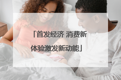 首发经济 消费新体验激发新动能