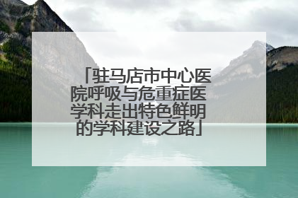 驻马店市中心医院呼吸与危重症医学科走出特色鲜明的学科建设之路