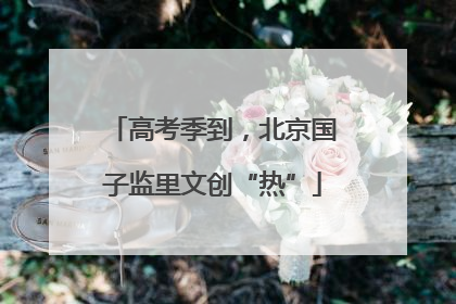 高考季到，北京国子监里文创“热”