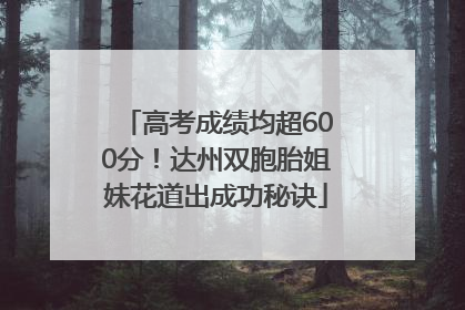 高考成绩均超600分！达州双胞胎姐妹花道出成功秘诀