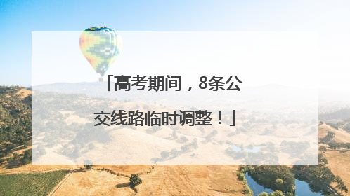 高考期间，8条公交线路临时调整！