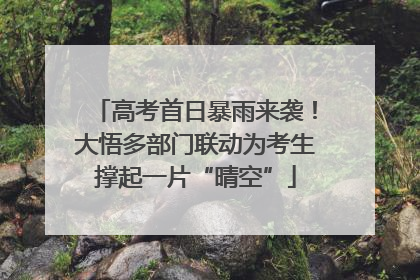 高考首日暴雨来袭！大悟多部门联动为考生撑起一片“晴空”
