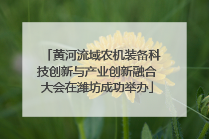 黄河流域农机装备科技创新与产业创新融合大会在潍坊成功举办