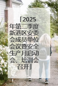 2025年第二季度新港区安委会成员单位会议暨安全生产月启动会、培训会召开