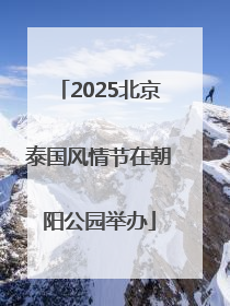 2025北京泰国风情节在朝阳公园举办
