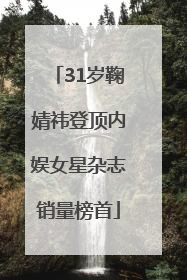 31岁鞠婧祎登顶内娱女星杂志销量榜首
