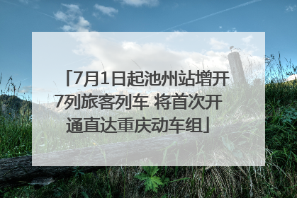 7月1日起池州站增开7列旅客列车 将首次开通直达重庆动车组