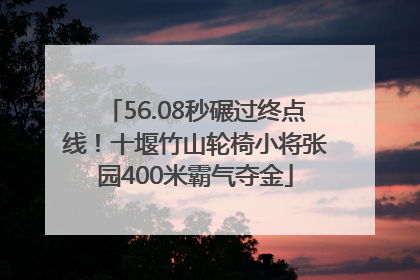 56.08秒碾过终点线！十堰竹山轮椅小将张园400米霸气夺金