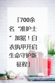 700余名“准护士”加冕！白衣执甲开启生命守护新征程