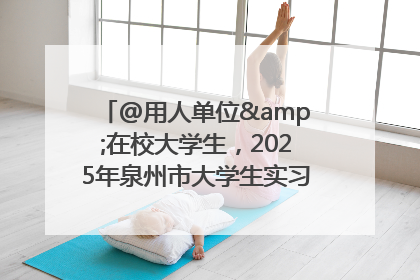@用人单位&在校大学生，2025年泉州市大学生实习“扬帆计划”来啦！