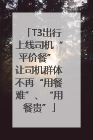 T3出行上线司机“平价餐” 让司机群体不再“用餐难”、“用餐贵”