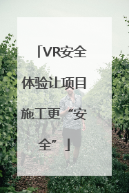 VR安全体验让项目施工更“安全”